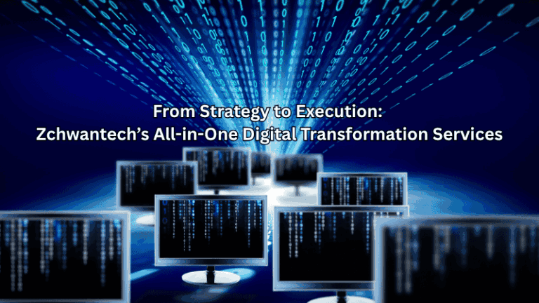 From Strategy to Execution: Zchwantech’s All-in-One Digital Transformation Services