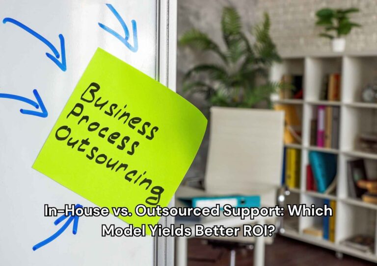 In-House vs. Outsourced Support: Which Model Yields Better ROI?
